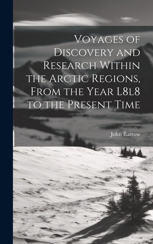 Voyages of Discovery and Research Within the Arctic Regions, From the Year L8l8 to the Present Time (Hardcover)