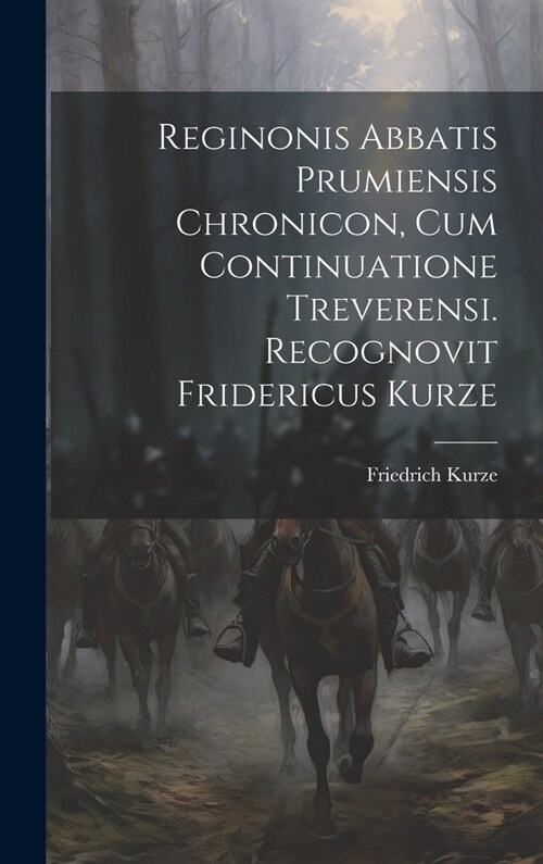 Reginonis Abbatis Prumiensis Chronicon, Cum Continuatione Treverensi. Recognovit Fridericus Kurze (Hardcover)