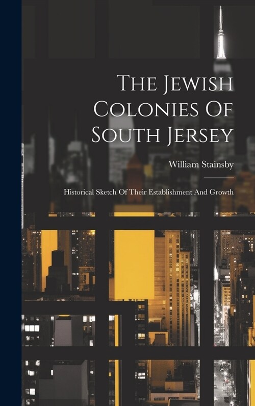 The Jewish Colonies Of South Jersey: Historical Sketch Of Their Establishment And Growth (Hardcover)