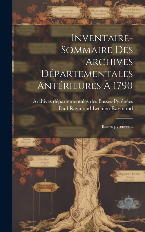 Inventaire-sommaire Des Archives D?artementales Ant?ieures ?1790: Basses-pyr??s... (Hardcover)