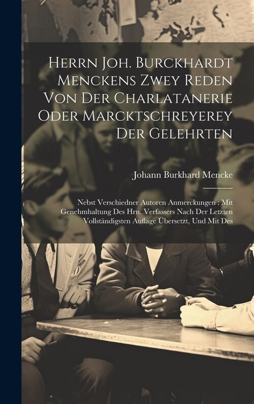 Herrn Joh. Burckhardt Menckens Zwey Reden Von Der Charlatanerie Oder Marcktschreyerey Der Gelehrten: Nebst Verschiedner Autoren Anmerckungen: Mit Gene (Hardcover)