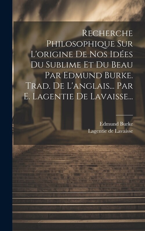 Recherche Philosophique Sur Lorigine De Nos Id?s Du Sublime Et Du Beau Par Edmund Burke. Trad. De Langlais... Par E. Lagentie De Lavaisse... (Hardcover)