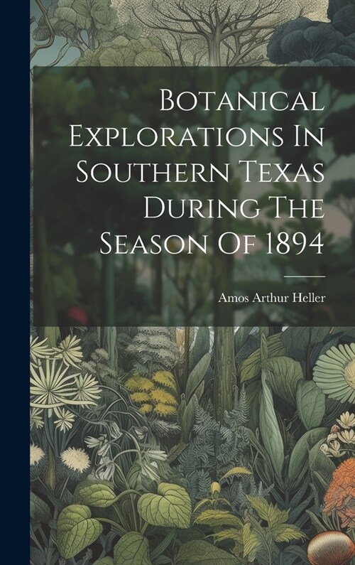 Botanical Explorations In Southern Texas During The Season Of 1894 (Hardcover)