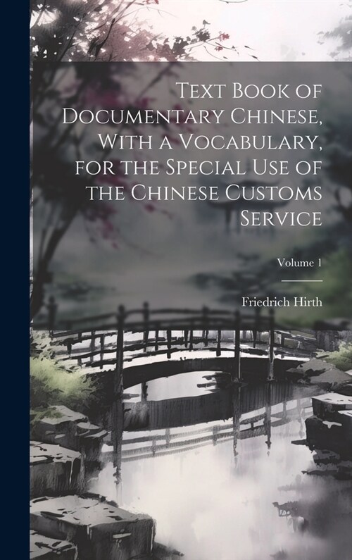 Text Book of Documentary Chinese, With a Vocabulary, for the Special use of the Chinese Customs Service; Volume 1 (Hardcover)