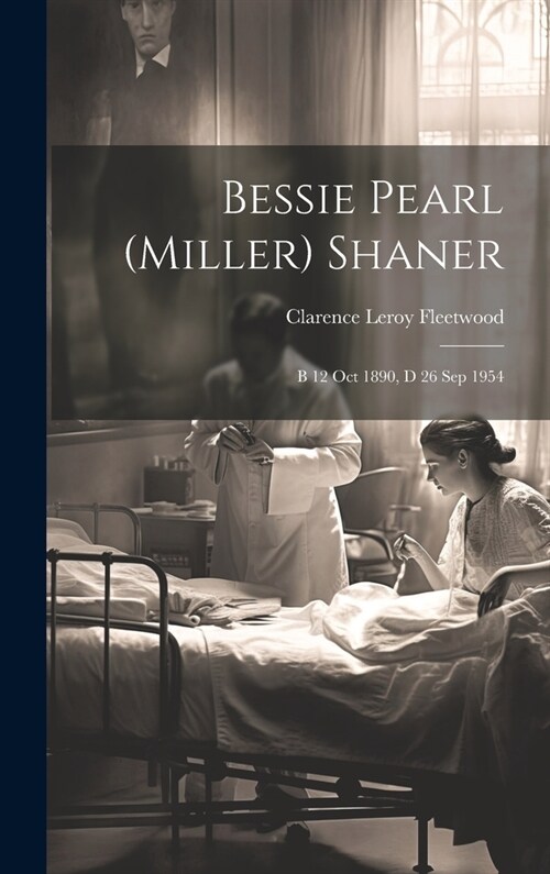 Bessie Pearl (Miller) Shaner: B 12 Oct 1890, d 26 Sep 1954 (Hardcover)