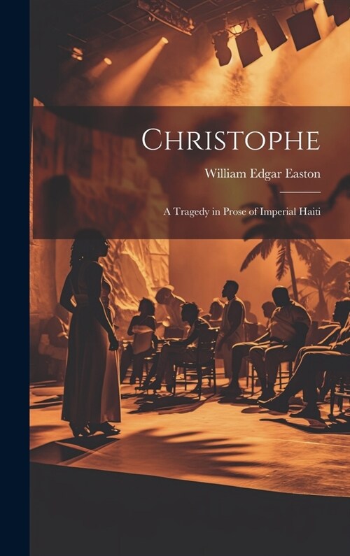 Christophe; a Tragedy in Prose of Imperial Haiti (Hardcover)