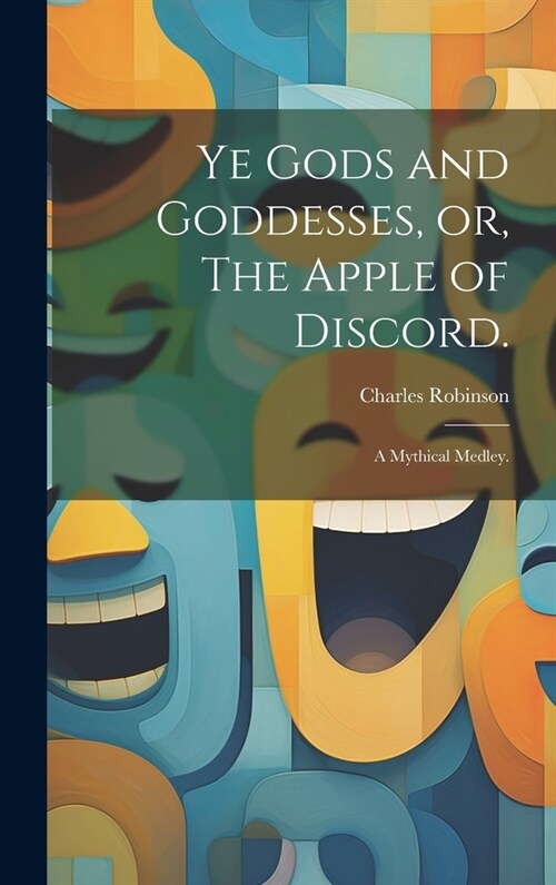 Ye Gods and Goddesses, or, The Apple of Discord.: A Mythical Medley. (Hardcover)
