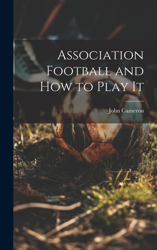 Association Football and how to Play It (Hardcover)