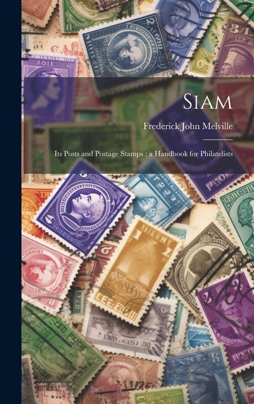 Siam: Its Posts and Postage Stamps; a Handbook for Philatelists (Hardcover)