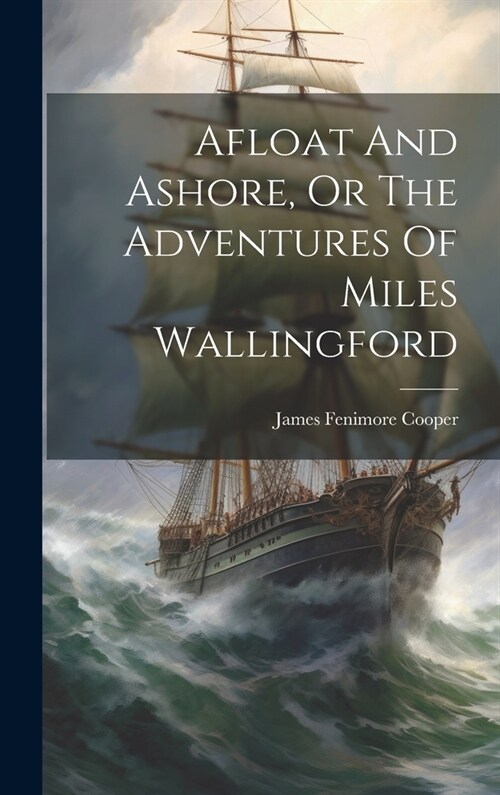 Afloat And Ashore, Or The Adventures Of Miles Wallingford (Hardcover)