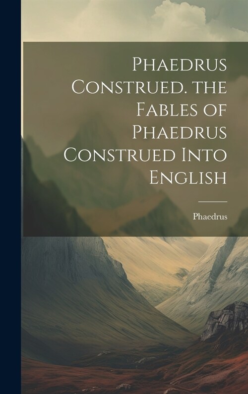 Phaedrus Construed. the Fables of Phaedrus Construed Into English (Hardcover)
