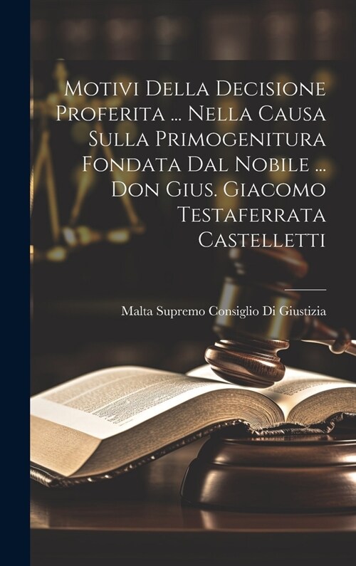 Motivi Della Decisione Proferita ... Nella Causa Sulla Primogenitura Fondata Dal Nobile ... Don Gius. Giacomo Testaferrata Castelletti (Hardcover)