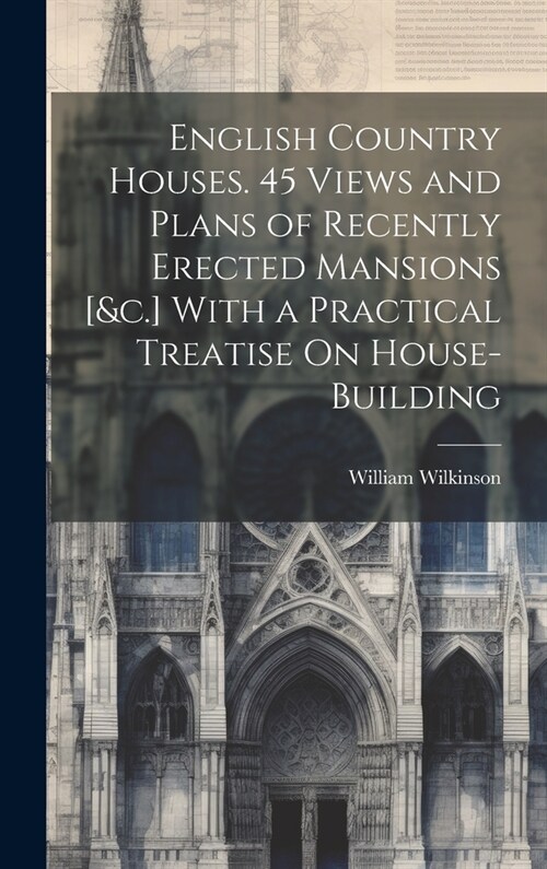 English Country Houses. 45 Views and Plans of Recently Erected Mansions [&c.] With a Practical Treatise On House-Building (Hardcover)