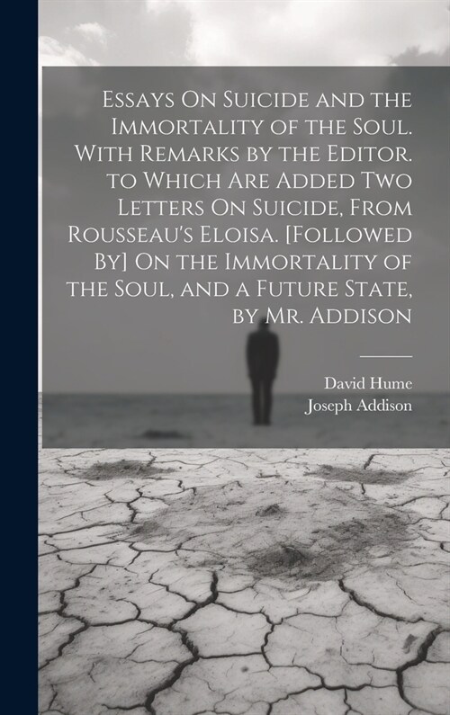 Essays On Suicide and the Immortality of the Soul. With Remarks by the Editor. to Which Are Added Two Letters On Suicide, From Rousseaus Eloisa. [Fol (Hardcover)