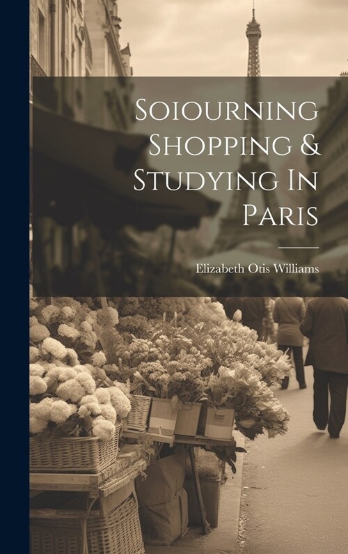 Soiourning Shopping & Studying In Paris (Hardcover)