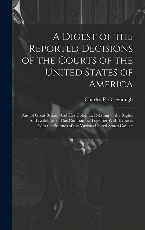A Digest of the Reported Decisions of the Courts of the United States of America: And of Great Britain And her Colonies, Relating to the Rights And Li (Hardcover)