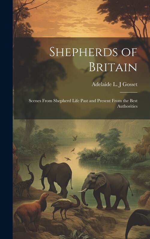 Shepherds of Britain; Scenes From Shepherd Life Past and Present From the Best Authorities (Hardcover)