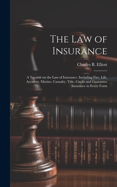 The law of Insurance: A Treatise on the law of Insurance, Including Fire, Life, Accident, Marine, Casualty, Title, Credit and Guarantee Insu (Hardcover)