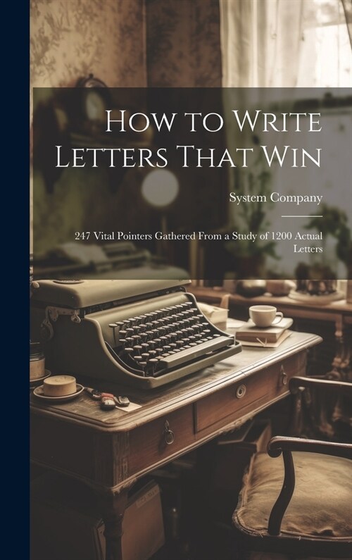 How to Write Letters That Win: 247 Vital Pointers Gathered From a Study of 1200 Actual Letters (Hardcover)