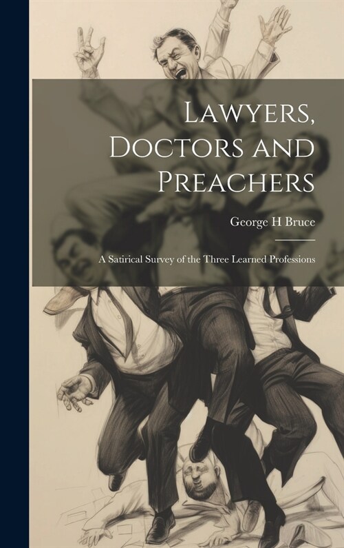 Lawyers, Doctors and Preachers; a Satirical Survey of the Three Learned Professions (Hardcover)