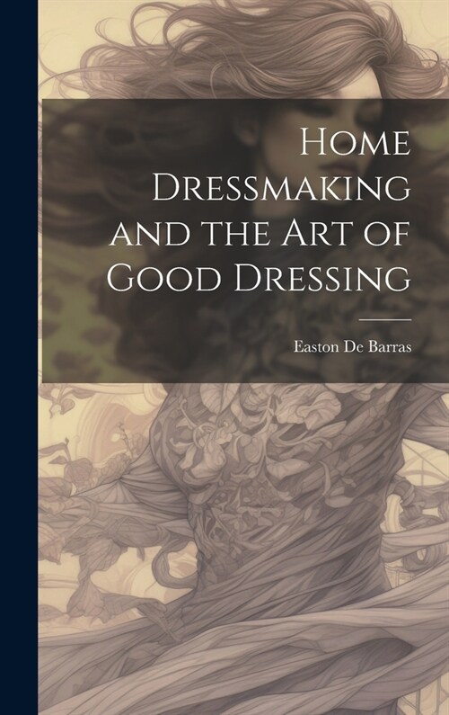 Home Dressmaking and the art of Good Dressing (Hardcover)