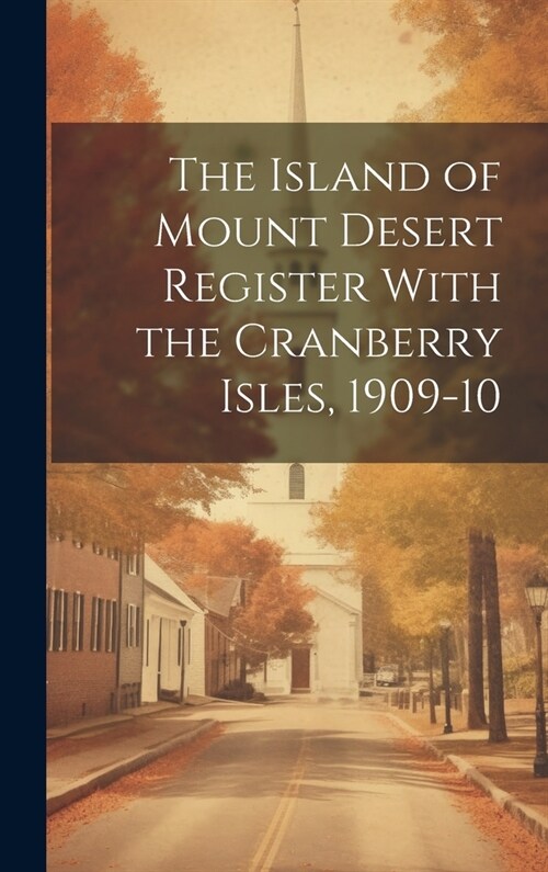 The Island of Mount Desert Register With the Cranberry Isles, 1909-10 (Hardcover)