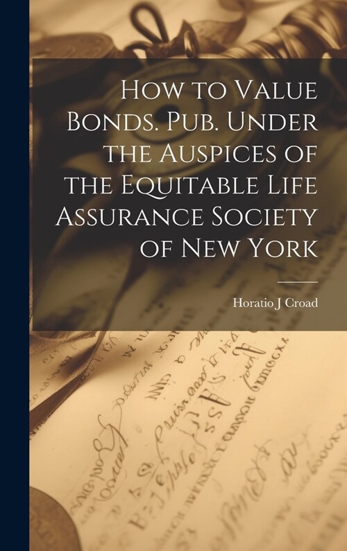 How to Value Bonds. Pub. Under the Auspices of the Equitable Life Assurance Society of New York (Hardcover)