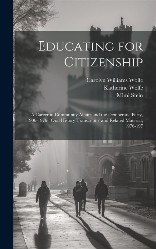 Educating for Citizenship: A Career in Community Affairs and the Democratic Party, 1906-1976: Oral History Transcript / and Related Material, 197 (Hardcover)