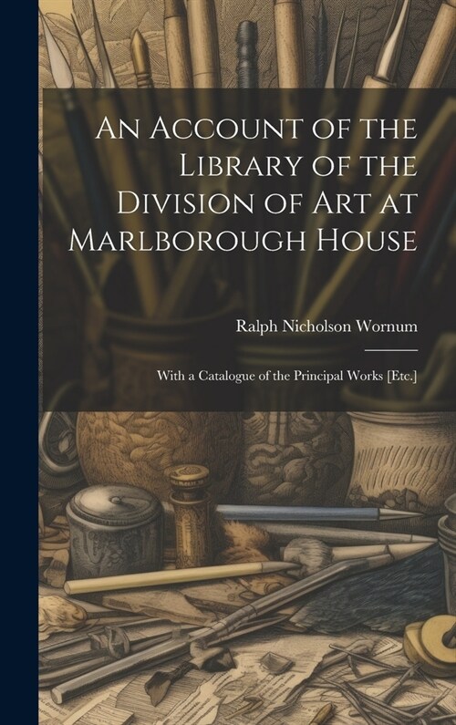 An Account of the Library of the Division of Art at Marlborough House: With a Catalogue of the Principal Works [Etc.] (Hardcover)