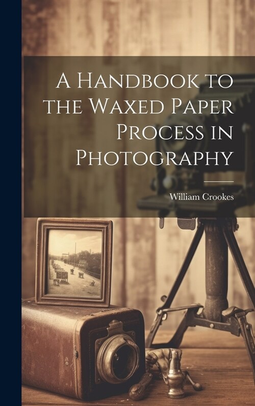 A Handbook to the Waxed Paper Process in Photography (Hardcover)