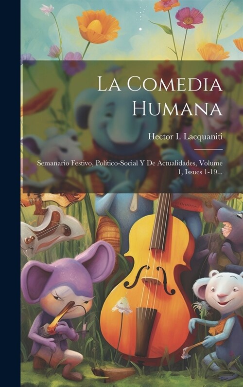 La Comedia Humana: Semanario Festivo, Pol?ico-social Y De Actualidades, Volume 1, Issues 1-19... (Hardcover)