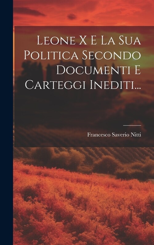 Leone X E La Sua Politica Secondo Documenti E Carteggi Inediti... (Hardcover)