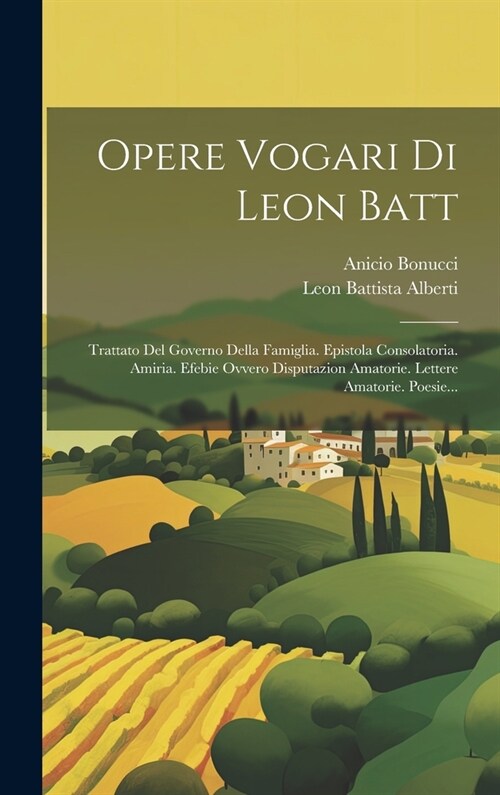 Opere Vogari Di Leon Batt: Trattato Del Governo Della Famiglia. Epistola Consolatoria. Amiria. Efebie Ovvero Disputazion Amatorie. Lettere Amator (Hardcover)