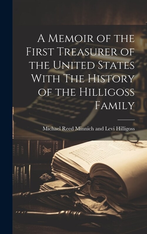 A Memoir of the First Treasurer of the United States With The History of the Hilligoss Family (Hardcover)
