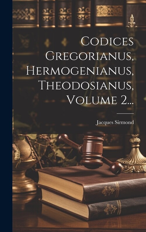 Codices Gregorianus, Hermogenianus, Theodosianus, Volume 2... (Hardcover)