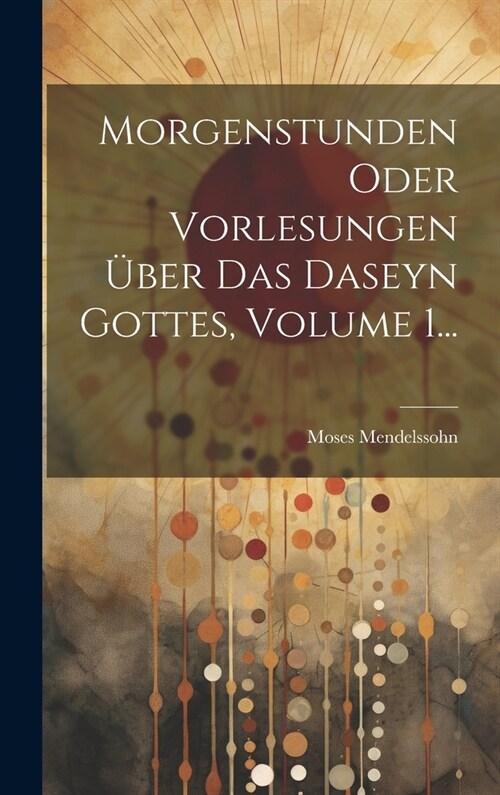 Morgenstunden Oder Vorlesungen ?er Das Daseyn Gottes, Volume 1... (Hardcover)