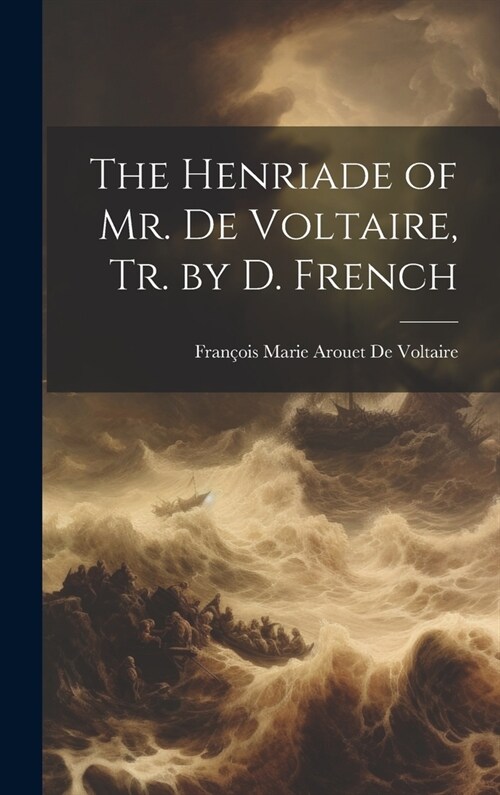 The Henriade of Mr. De Voltaire, Tr. by D. French (Hardcover)