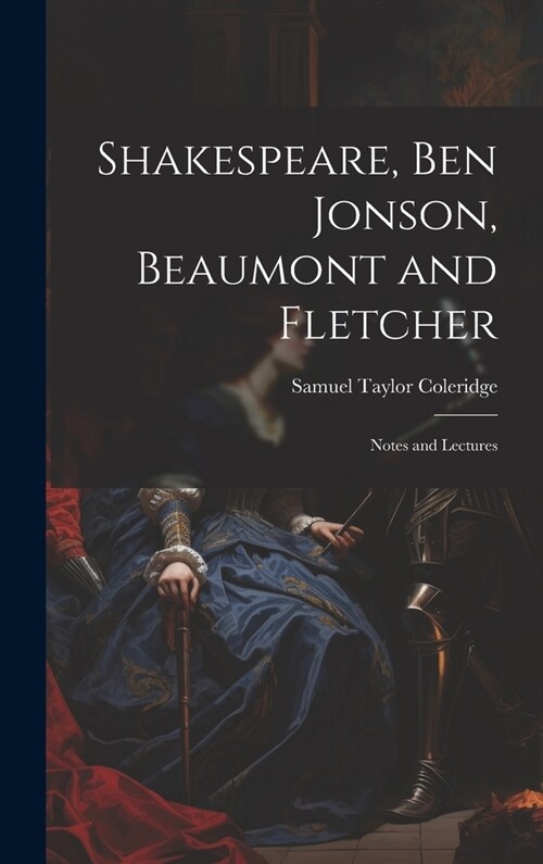 Shakespeare, Ben Jonson, Beaumont and Fletcher: Notes and Lectures (Hardcover)