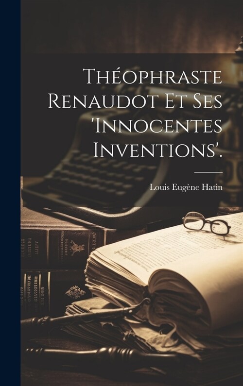 Th?phraste Renaudot Et Ses innocentes Inventions. (Hardcover)