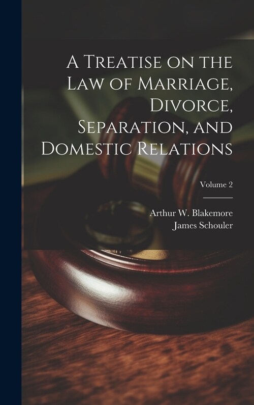 A Treatise on the law of Marriage, Divorce, Separation, and Domestic Relations; Volume 2 (Hardcover)