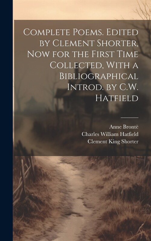 Complete Poems. Edited by Clement Shorter, now for the First Time Collected, With a Bibliographical Introd. by C.W. Hatfield (Hardcover)