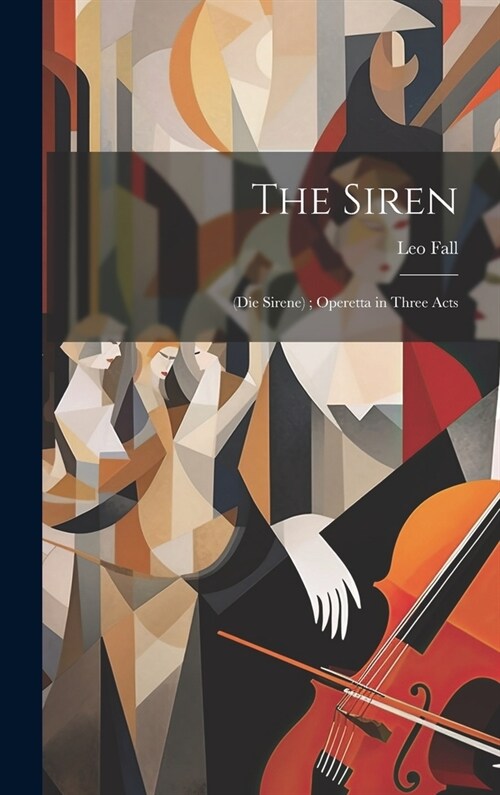 The Siren: (Die Sirene); Operetta in Three Acts (Hardcover)