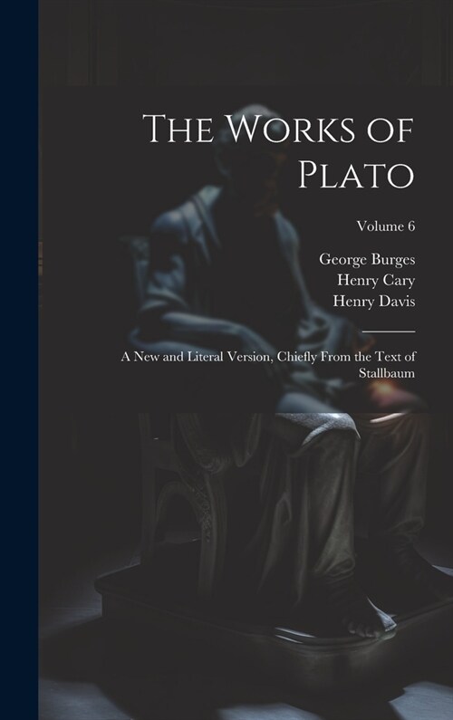 The Works of Plato: A new and Literal Version, Chiefly From the Text of Stallbaum; Volume 6 (Hardcover)