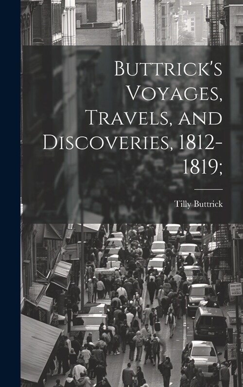 Buttricks Voyages, Travels, and Discoveries, 1812-1819; (Hardcover)