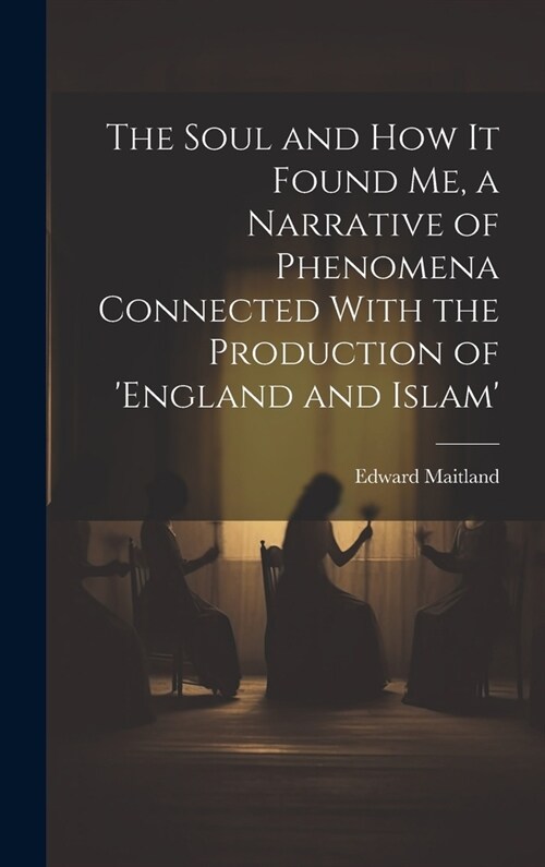 The Soul and How It Found Me, a Narrative of Phenomena Connected With the Production of england and Islam (Hardcover)