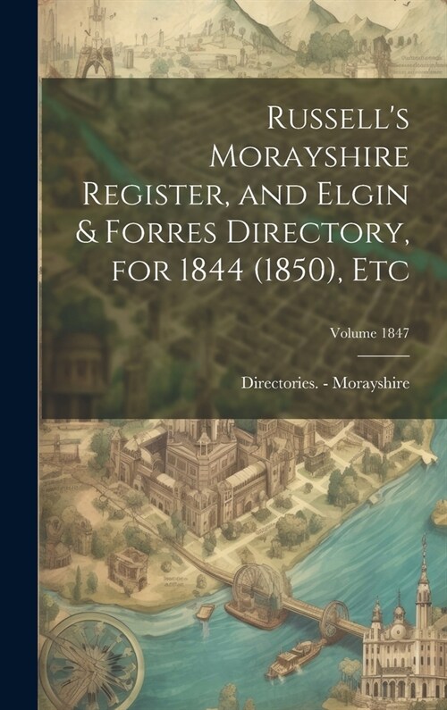 Russells Morayshire Register, and Elgin & Forres Directory, for 1844 (1850), etc; Volume 1847 (Hardcover)