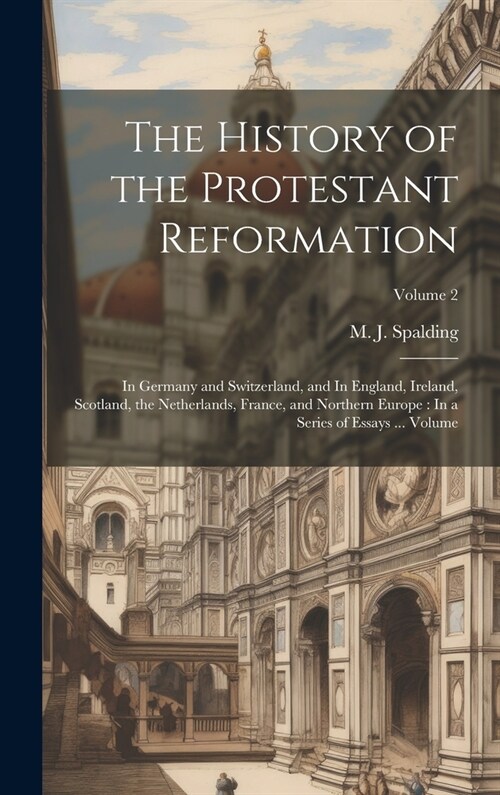 The History of the Protestant Reformation: In Germany and Switzerland, and In England, Ireland, Scotland, the Netherlands, France, and Northern Europe (Hardcover)