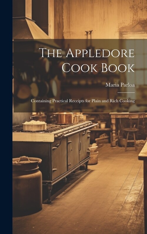 The Appledore Cook Book: Containing Practical Receipts for Plain and Rich Cooking (Hardcover)