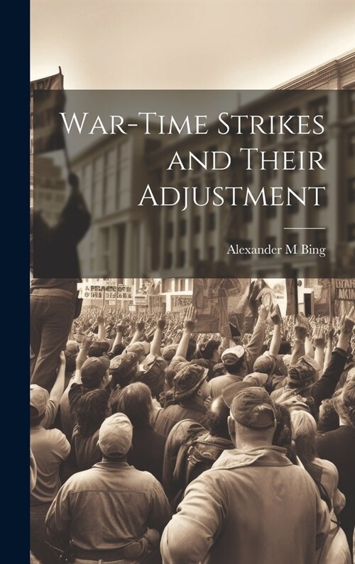 War-time Strikes and Their Adjustment (Hardcover)