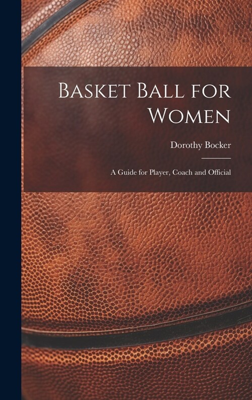 Basket Ball for Women; a Guide for Player, Coach and Official (Hardcover)